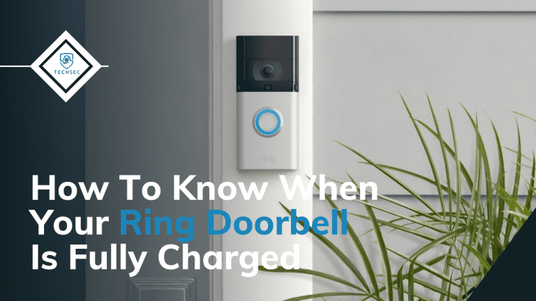 How Do I Know When My Ring Doorbell Is Fully Charged? - TechSec